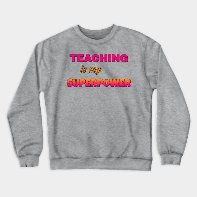 Teaching is my Superpower Crewneck Sweatshirt by AlondraHanley